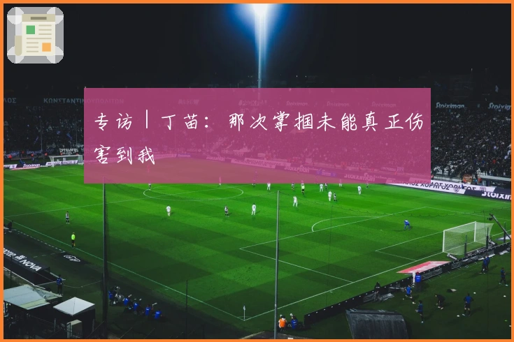 专访｜丁苗：那次掌掴未能真正伤害到我